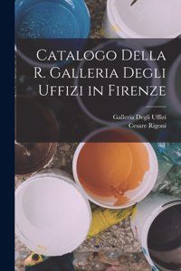 Catalogo Della R. Galleria Degli Uffizi in Firenze