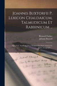 Joannis Buxtorfii P. Lexicon Chaldaicum, Talmudicum Et Rabbinicum ...