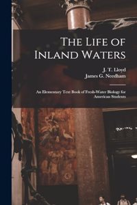 Life of Inland Waters; an Elementary Text Book of Fresh-water Biology for American Students