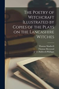 Poetry of Witchcraft Illustrated by Copies of the Plays on the Lancashire Witches