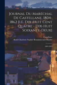 Journal Du Maréchal De Castellane, 1804-1862 [I.E. Dix-Huit Cent Quatre - Dix-Huit Soixante-Deux]