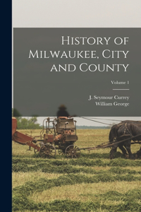 History of Milwaukee, City and County; Volume 1