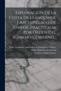 Esploracion De La Costa De Llanquihue I Archipiélago De Chiloé, Practicada Por Órden Del Supremo Gobierno...