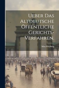 Ueber das Altdeutsche Öffentliche Gerichts-Verfahren.