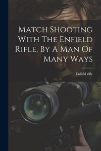 Match Shooting With The Enfield Rifle, By A Man Of Many Ways