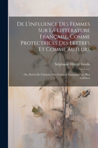 De L'influence Des Femmes Sur La Littérature Française, Comme Protectrices Des Lettres Et Comme Auteurs