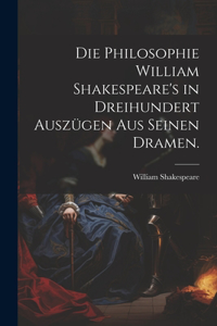 Philosophie William Shakespeare's in dreihundert Auszügen aus seinen Dramen.
