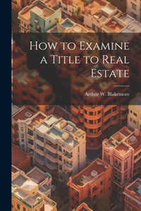 How to Examine a Title to Real Estate