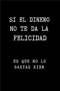 Si el Dinero No te Da la Felicidad es qe no lo Gastas Bien
