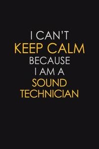 I Can't Keep Calm Because I Am A Sound Technician
