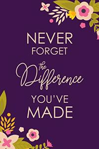 Never Forget The Difference You've Made