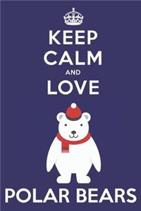 Keep Calm And Love Polar Bears