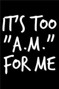 It's too AM for me