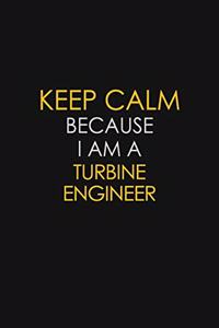 Keep Calm Because I Am A Turbine Engineer