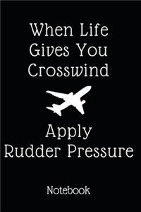 When Life Gives You Crosswind Apply Rudder Pressure Notebook
