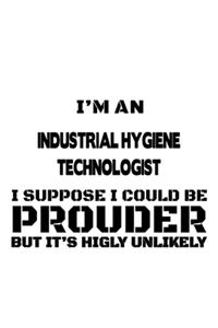 I'm An Industrial Hygiene Technologist I Suppose I Could Be Prouder But It's Highly Unlikely