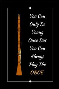 You Can Only Be Young Once But You Can Always Play The Oboe