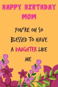 Happy Birthday Mom, You're Oh So Blessed to Have a Daughter