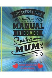 Life Doesn't Come With A Manual It Comes With A Mum - Filled With Love Lined Journal