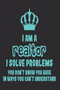 I Am a Realtor I Solve Problems You Don't Know You Have In Ways You Can't Understand