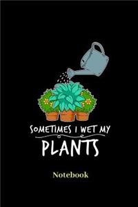 Sometimes I Wet My Plants Notebook