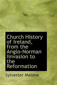 Church History of Ireland, from the Anglo-Norman Iinvasion to the Reformation