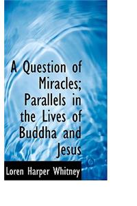 A Question of Miracles; Parallels in the Lives of Buddha and Jesus