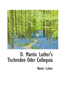 D. Martin Luther's Tischreden Oder Colloquia