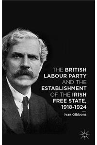 British Labour Party and the Establishment of the Irish Free State, 1918-1924