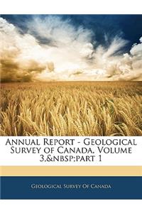 Annual Report - Geological Survey of Canada, Volume 3, part 1