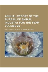 Annual Report of the Bureau of Animal Industry for the Year Volume 26