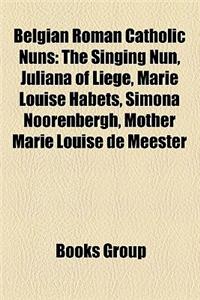 Belgian Roman Catholic Nuns: The Singing Nun, Juliana of Liege, Marie Louise Habets, Simona Noorenbergh, Mother Marie Louise de Meester