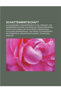 Schattenwirtschaft: Schwarzarbeit, Zwangsprostitution, Freikauf Von Rumaniendeutschen, Geldwasche, Menschenhandel, Snuff-Film