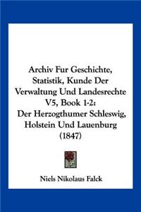 Archiv Fur Geschichte, Statistik, Kunde Der Verwaltung Und Landesrechte V5, Book 1-2