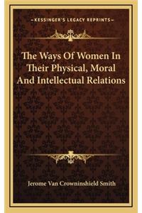 The Ways of Women in Their Physical, Moral and Intellectual Relations