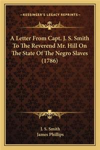 A Letter From Capt. J. S. Smith To The Reverend Mr. Hill On The State Of The Negro Slaves (1786)