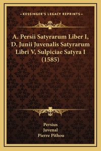 A. Persii Satyrarum Liber I, D. Junii Juvenalis Satyrarum Libri V, Sulpiciae Satyra I (1585)