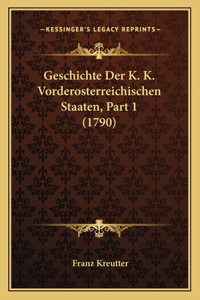 Geschichte Der K. K. Vorderosterreichischen Staaten, Part 1 (1790)