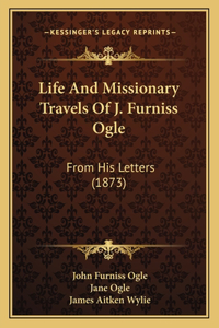 Life And Missionary Travels Of J. Furniss Ogle