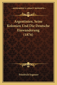 Argentinien, Seine Kolonien Und Die Deutsche Einwanderung (1876)