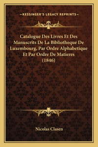 Catalogue Des Livres Et Des Manuscrits De La Bibliotheque De Luxembourg, Par Ordre Alphabetique Et Par Ordre De Matieres (1846)