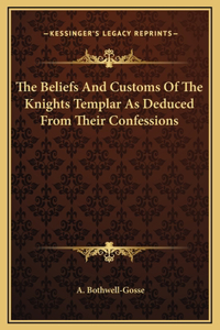 Beliefs And Customs Of The Knights Templar As Deduced From Their Confessions