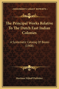 The Principal Works Relative To The Dutch East Indian Colonies