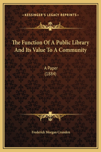 The Function Of A Public Library And Its Value To A Community: A Paper (1884)