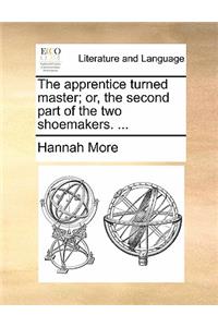 The Apprentice Turned Master; Or, the Second Part of the Two Shoemakers. ...