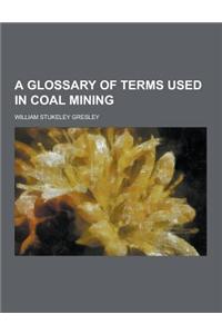 A Glossary of Terms Used in Coal Mining