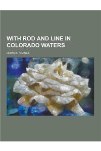 With Rod and Line in Colorado Waters