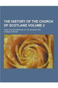 The History of the Church of Scotland; From the Reformation to the Present Time Volume 2