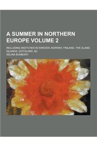 A Summer in Northern Europe; Including Sketches in Sweden, Norway, Finland, the Aland Islands, Gothland, &C Volume 2