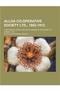 Alloa Co-Operative Society Ltd., 1862-1912; A Historical Survey on the Occasion of the Society's Jubilee, 1912